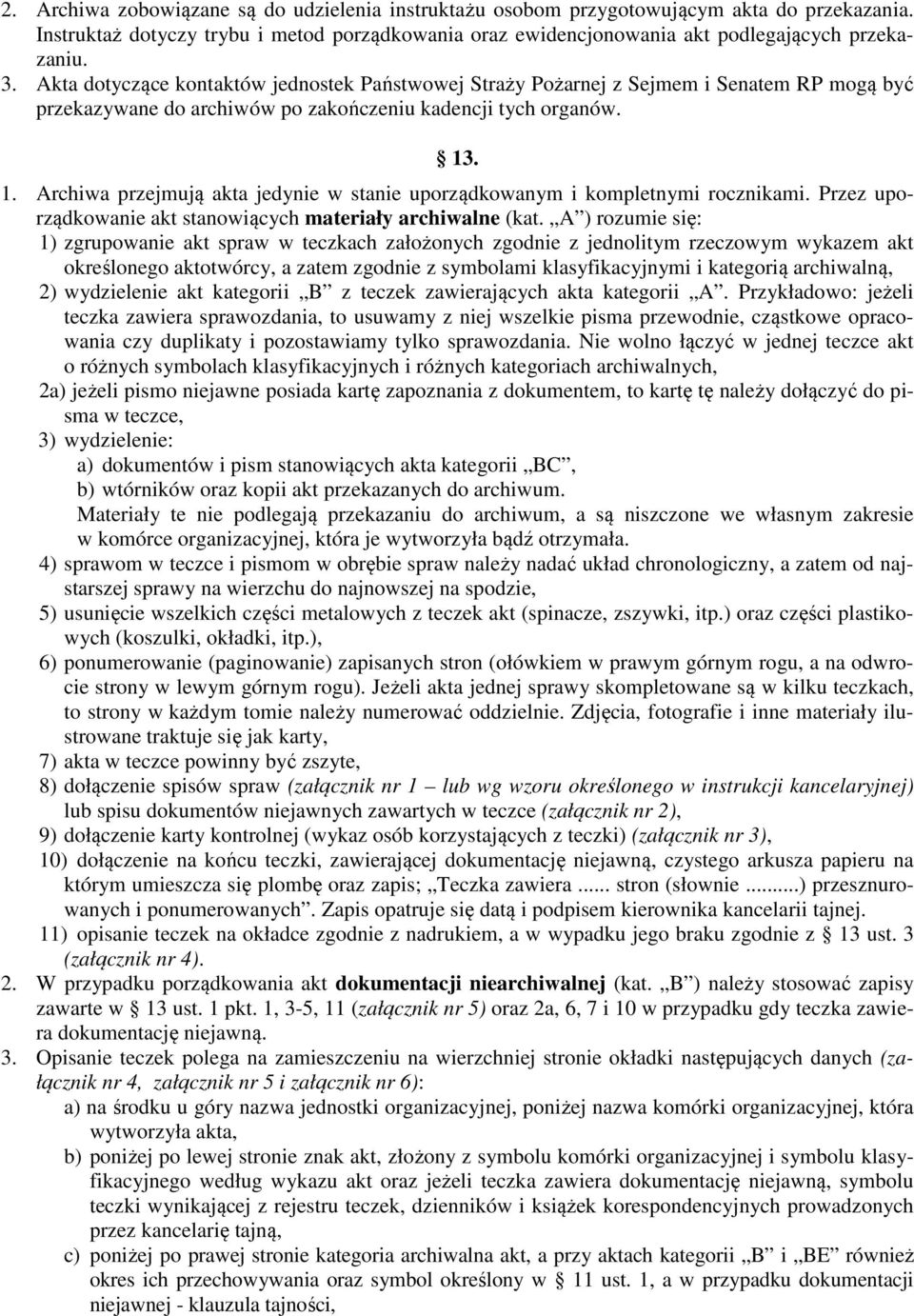 . 1. Archiwa przejmują akta jedynie w stanie uporządkowanym i kompletnymi rocznikami. Przez uporządkowanie akt stanowiących materiały archiwalne (kat.