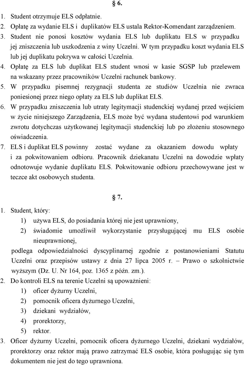 Opłatę za ELS lub duplikat ELS student wnosi w kasie SGSP lub przelewem na wskazany przez pracowników Uczelni rachunek bankowy. 5.