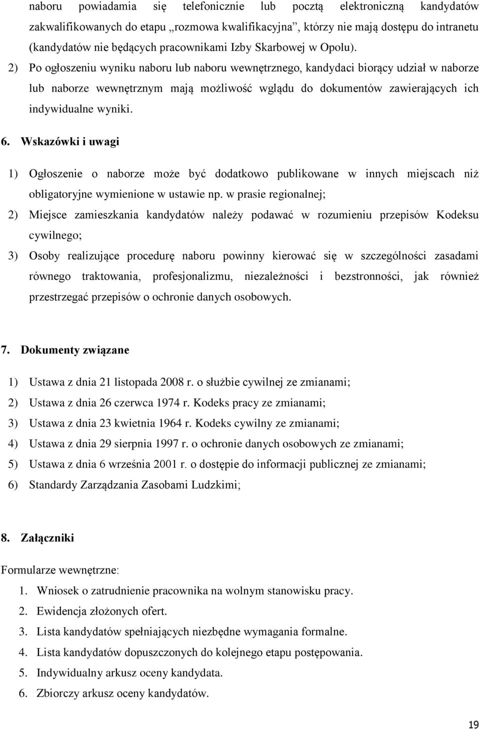 2) Po ogłoszeniu wyniku naboru lub naboru wewnętrznego, kandydaci biorący udział w naborze lub naborze wewnętrznym mają możliwość wglądu do dokumentów zawierających ich indywidualne wyniki. 6.