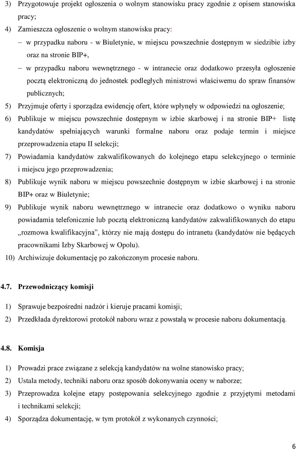 właściwemu do spraw finansów publicznych; 5) Przyjmuje oferty i sporządza ewidencję ofert, które wpłynęły w odpowiedzi na ogłoszenie; 6) Publikuje w miejscu powszechnie dostępnym w izbie skarbowej i