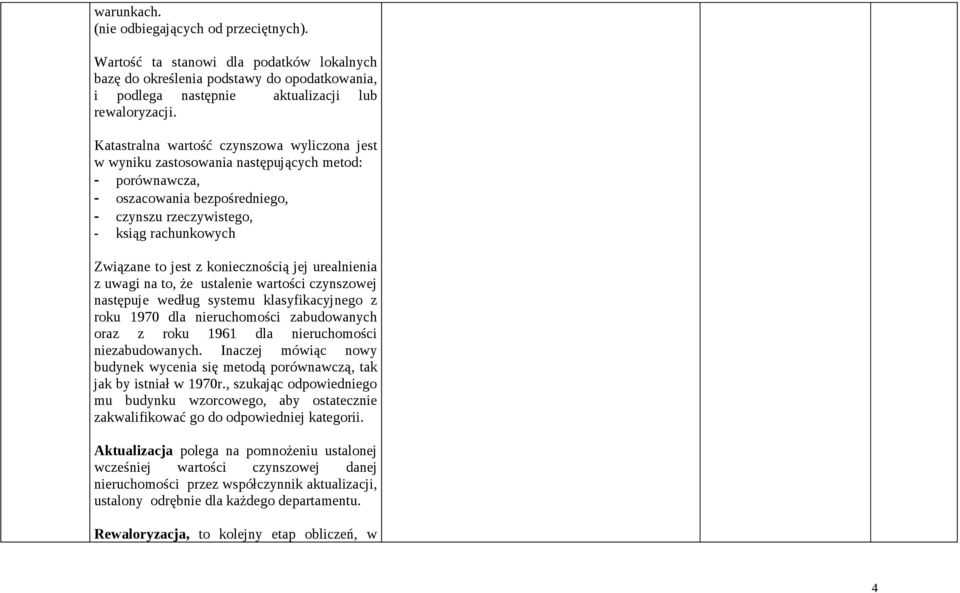 koniecznością jej urealnienia z uwagi na to, że ustalenie wartości czynszowej następuje według systemu klasyfikacyjnego z roku 1970 dla nieruchomości zabudowanych oraz z roku 1961 dla nieruchomości