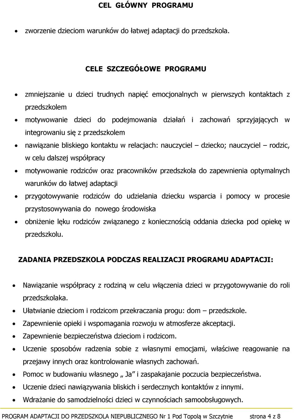 się z przedszkolem nawiązanie bliskiego kontaktu w relacjach: nauczyciel dziecko; nauczyciel rodzic, w celu dalszej współpracy motywowanie rodziców oraz pracowników przedszkola do zapewnienia