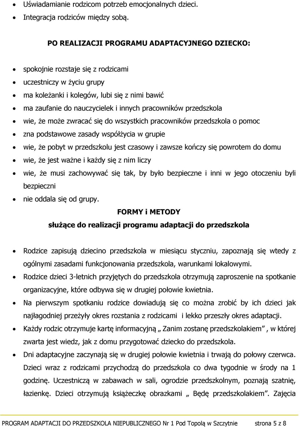 pracowników przedszkola wie, że może zwracać się do wszystkich pracowników przedszkola o pomoc zna podstawowe zasady współżycia w grupie wie, że pobyt w przedszkolu jest czasowy i zawsze kończy się