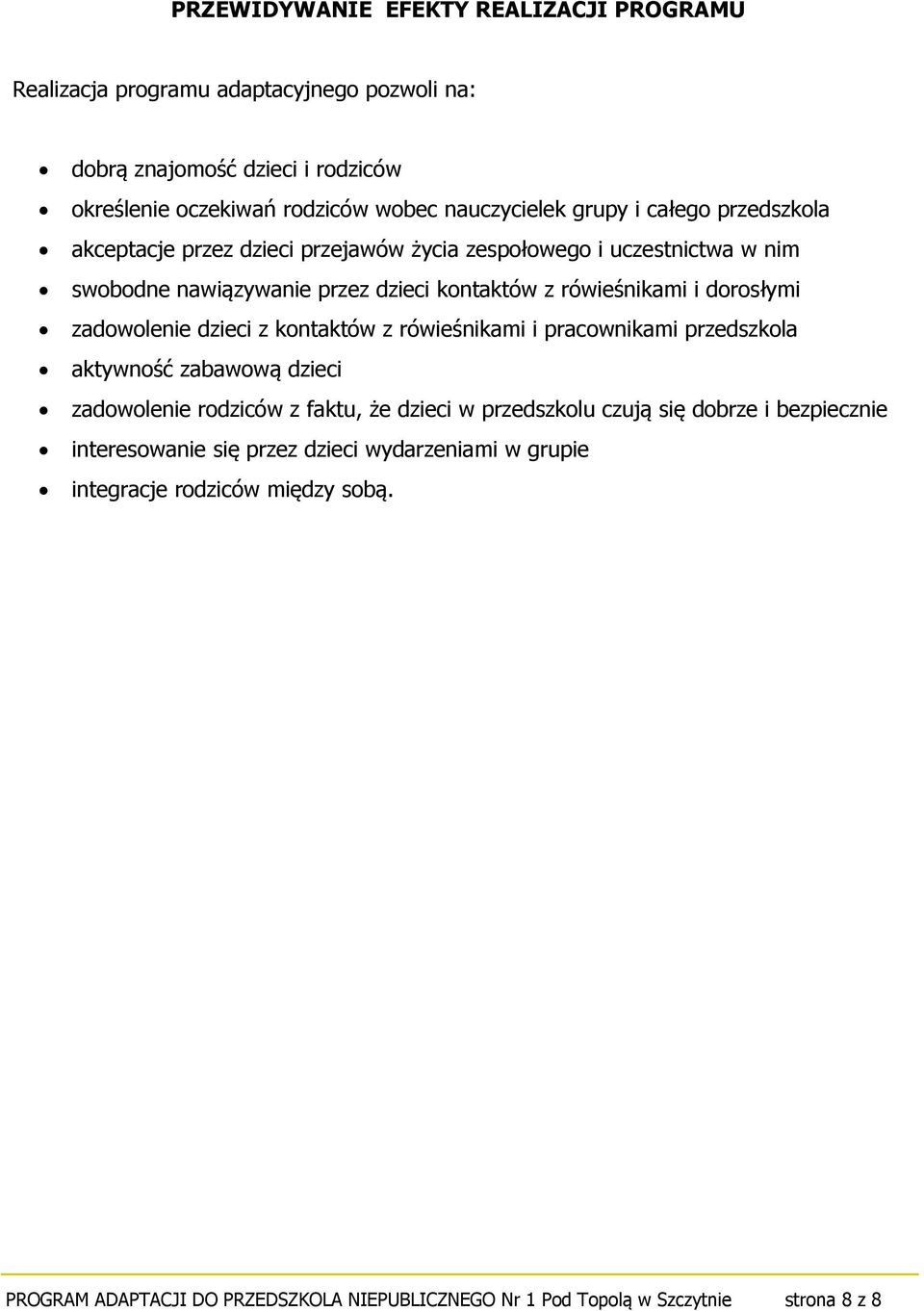 zadowolenie dzieci z kontaktów z rówieśnikami i pracownikami przedszkola aktywność zabawową dzieci zadowolenie rodziców z faktu, że dzieci w przedszkolu czują się dobrze i