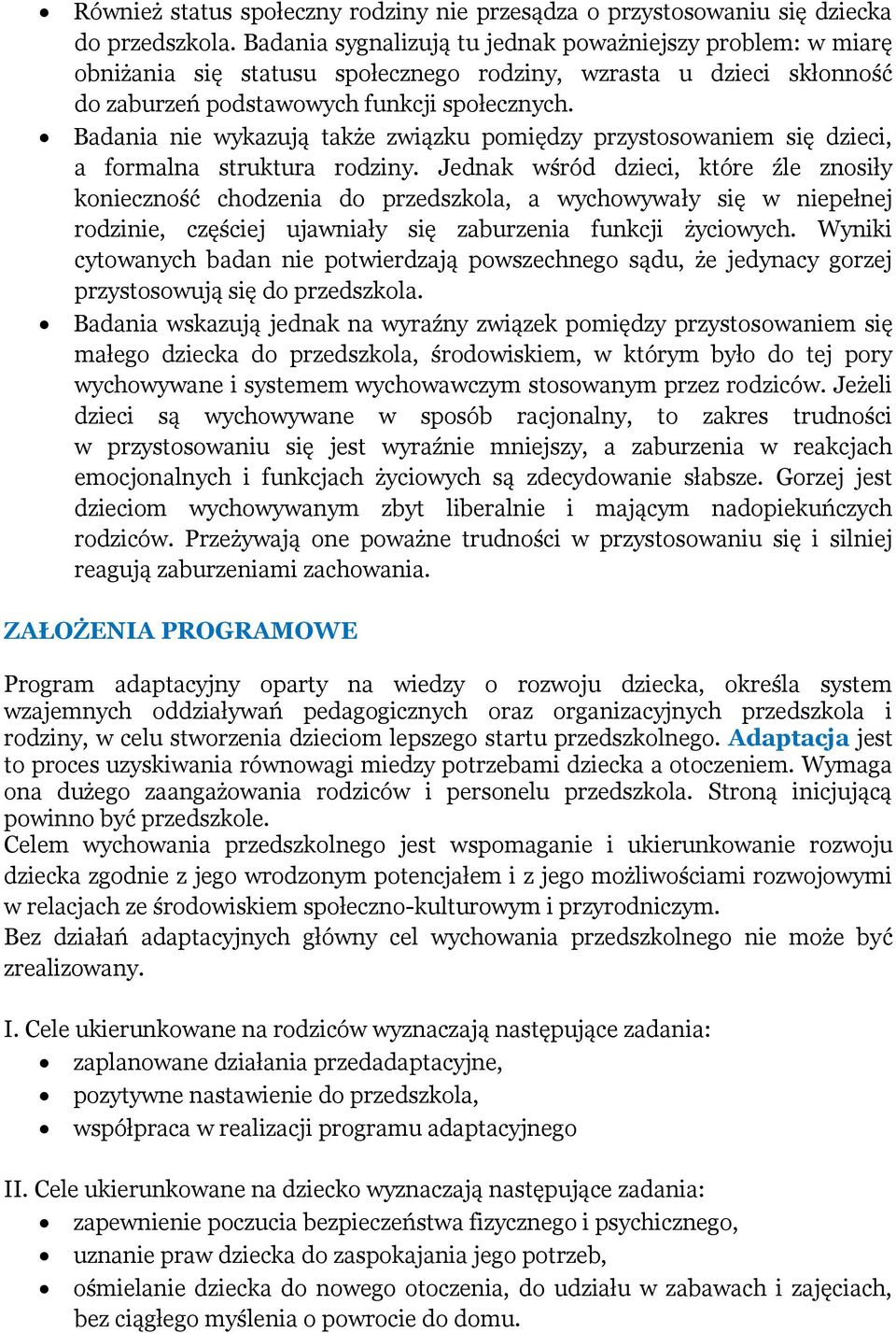 Badania nie wykazują także związku pomiędzy przystosowaniem się dzieci, a formalna struktura rodziny.