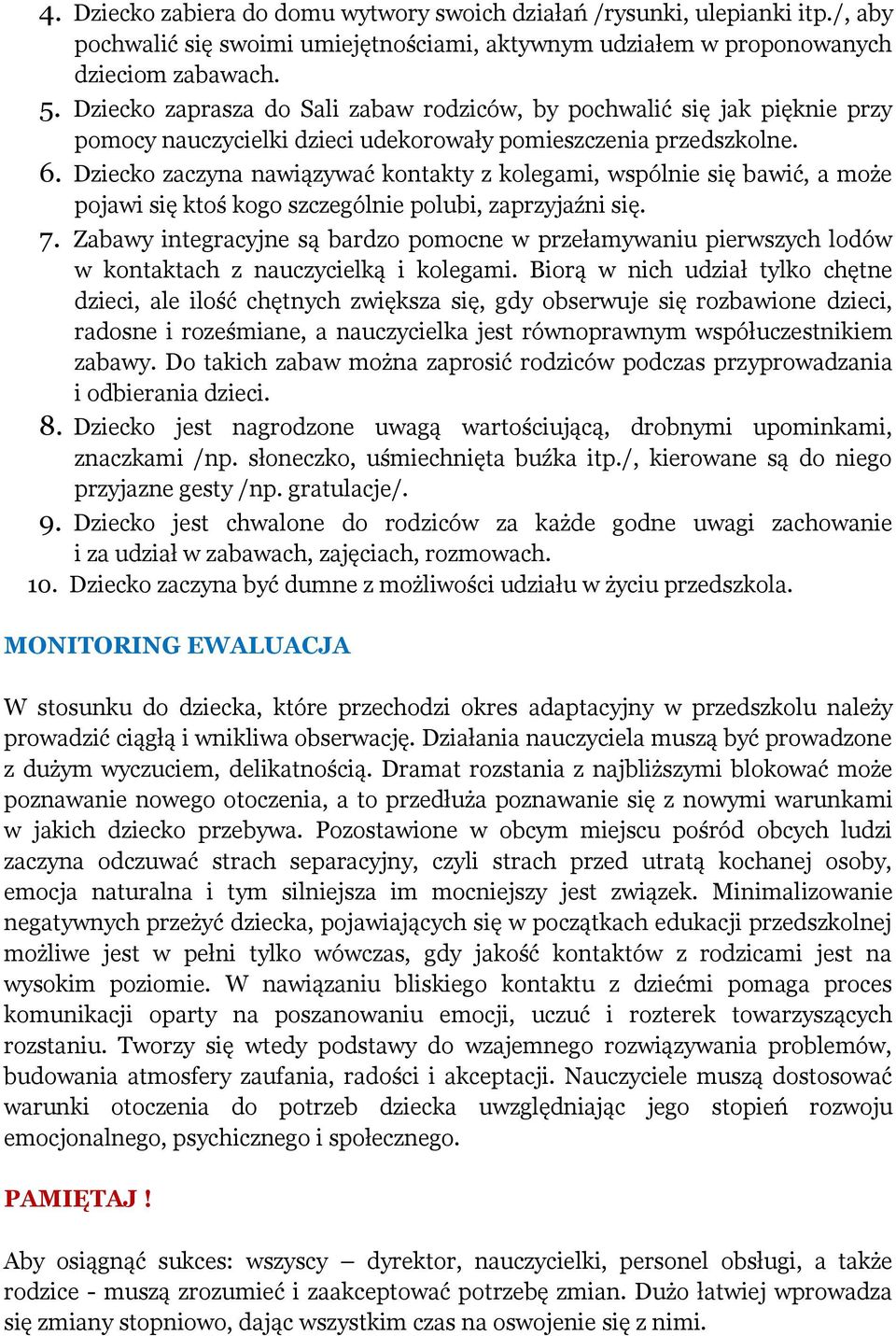 Dziecko zaczyna nawiązywać kontakty z kolegami, wspólnie się bawić, a może pojawi się ktoś kogo szczególnie polubi, zaprzyjaźni się. 7.