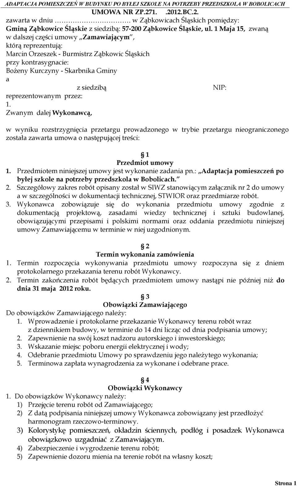 reprezentowanym przez: 1. Zwanym dalej Wykonawcą, w wyniku rozstrzygnięcia przetargu prowadzonego w trybie przetargu nieograniczonego została zawarta umowa o następującej treści: 1 Przedmiot umowy 1.