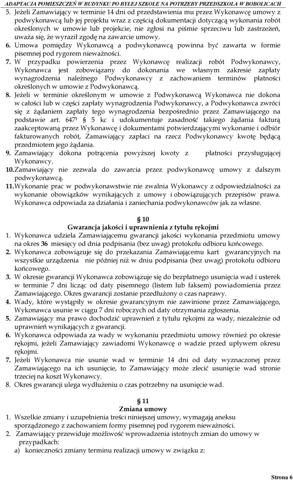 Umowa pomiędzy Wykonawcą a podwykonawcą powinna być zawarta w formie pisemnej pod rygorem nieważności. 7.