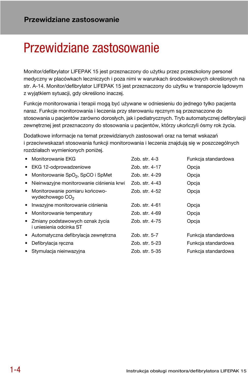 Funkcje monitorowania i terapii mogą być używane w odniesieniu do jednego tylko pacjenta naraz.