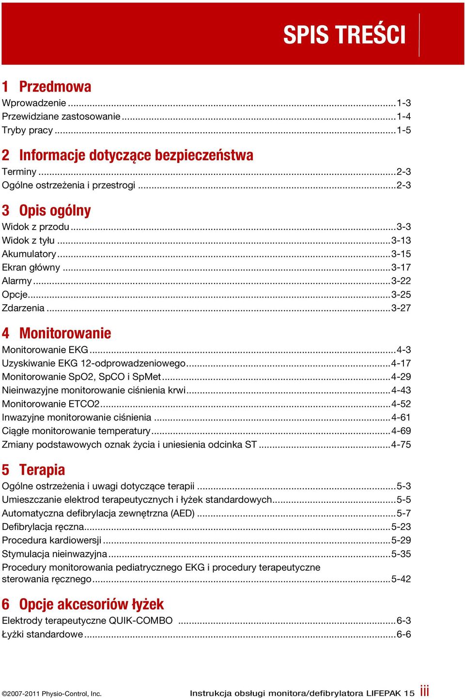 ..4-3 Uzyskiwanie EKG 12-odprowadzeniowego...4-17 Monitorowanie SpO2, SpCO i SpMet...4-29 Nieinwazyjne monitorowanie ciśnienia krwi...4-43 Monitorowanie ETCO2...4-52 Inwazyjne monitorowanie ciśnienia.