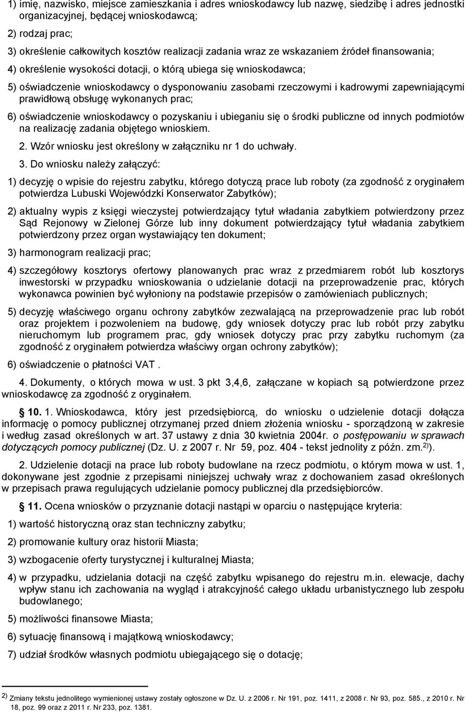 zapewniającymi prawidłową obsługę wykonanych prac; 6) oświadczenie wnioskodawcy o pozyskaniu i ubieganiu się o środki publiczne od innych podmiotów na realizację zadania objętego wnioskiem. 2.