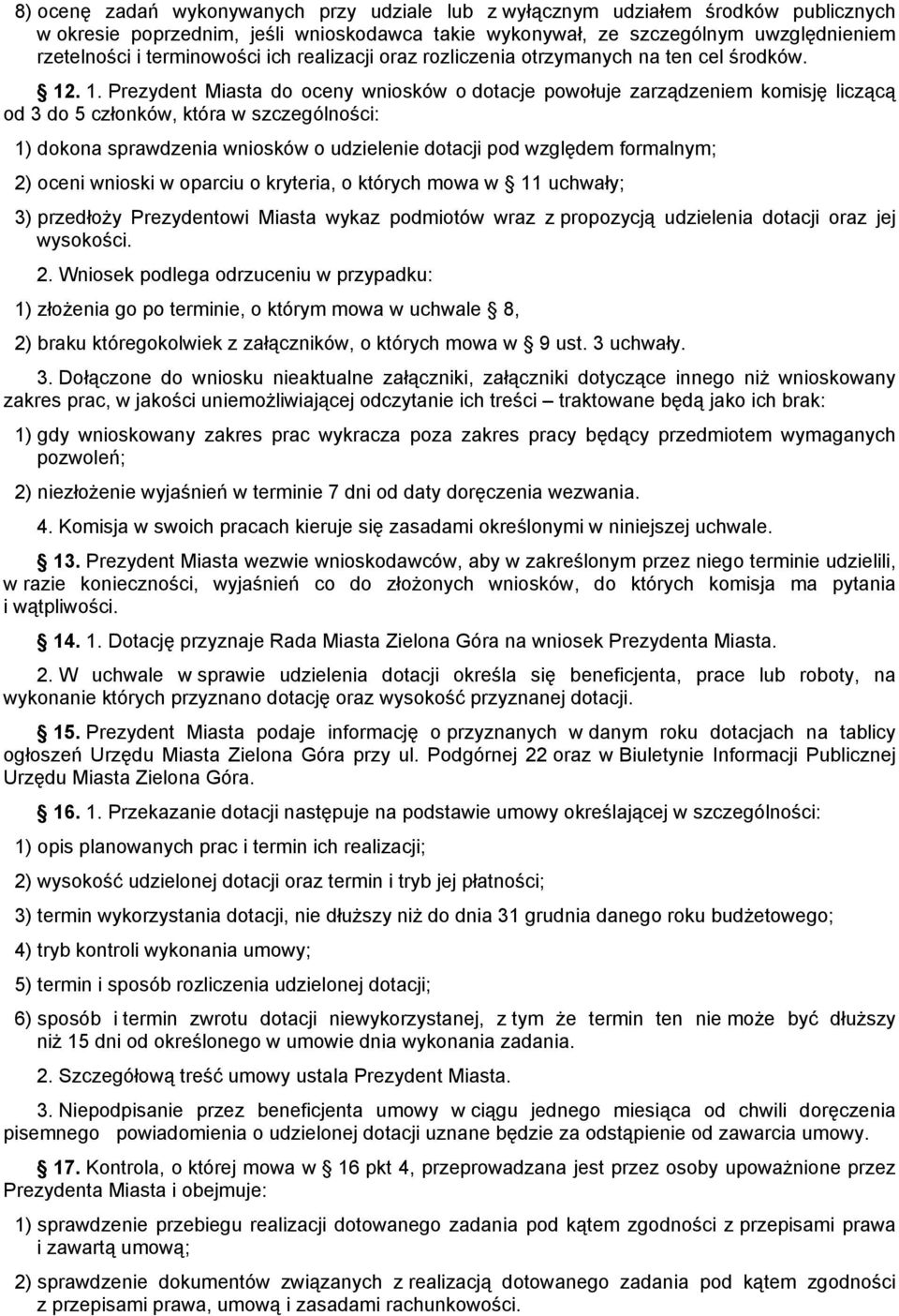 . 1. Prezydent Miasta do oceny wniosków o dotacje powołuje zarządzeniem komisję liczącą od 3 do 5 członków, która w szczególności: 1) dokona sprawdzenia wniosków o udzielenie dotacji pod względem