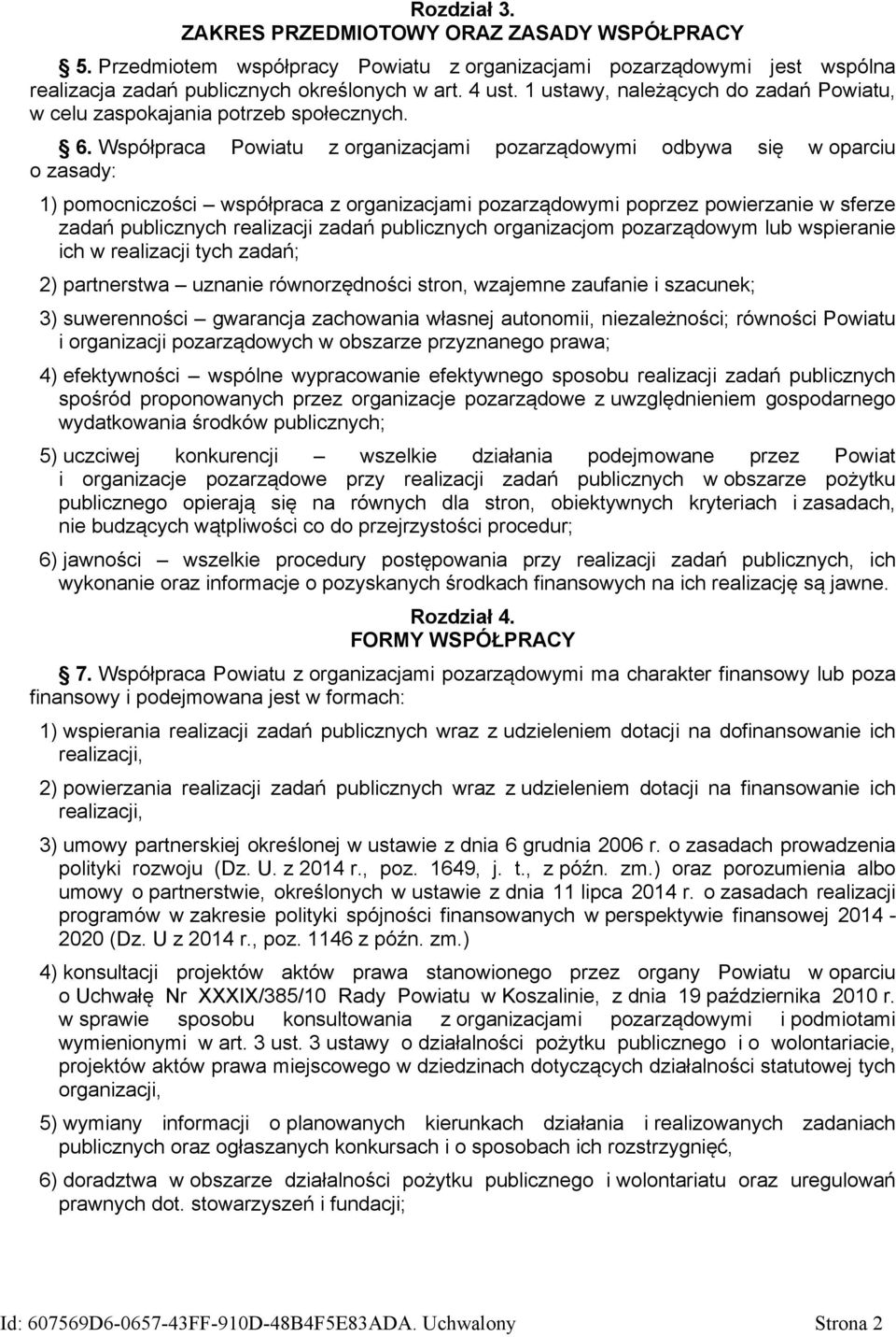 Współpraca Powiatu z organizacjami pozarządowymi odbywa się w oparciu o zasady: 1) pomocniczości współpraca z organizacjami pozarządowymi poprzez powierzanie w sferze zadań publicznych realizacji