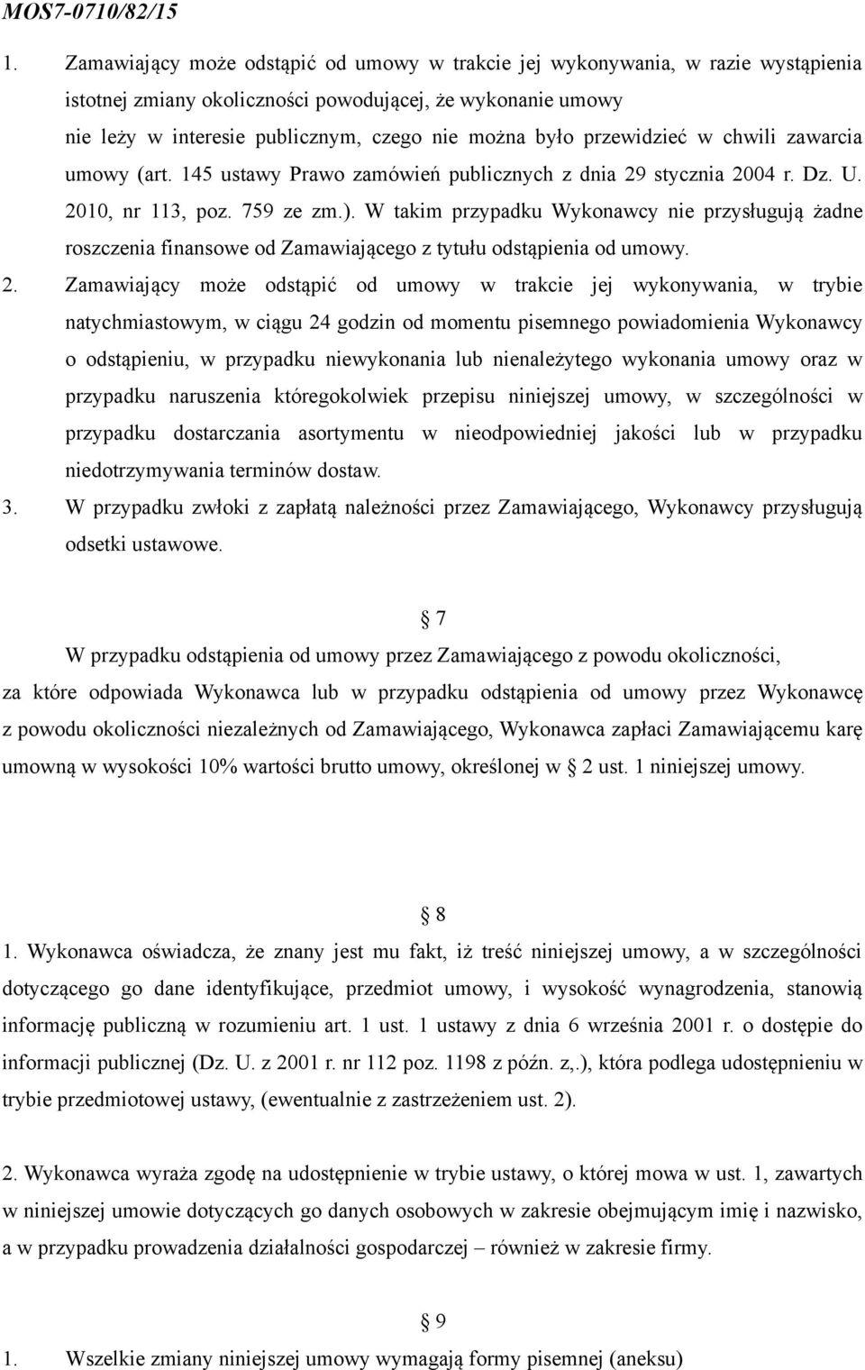 W takim przypadku Wykonawcy nie przysługują żadne roszczenia finansowe od Zamawiającego z tytułu odstąpienia od umowy. 2.