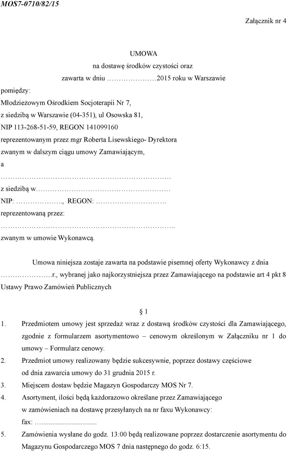 . zwanym w umowie Wykonawcą. Umowa niniejsza zostaje zawarta na podstawie pisemnej oferty Wykonawcy z dnia.r., wybranej jako najkorzystniejsza przez Zamawiającego na podstawie art 4 pkt 8 Ustawy Prawo Zamówień Publicznych 1 1.