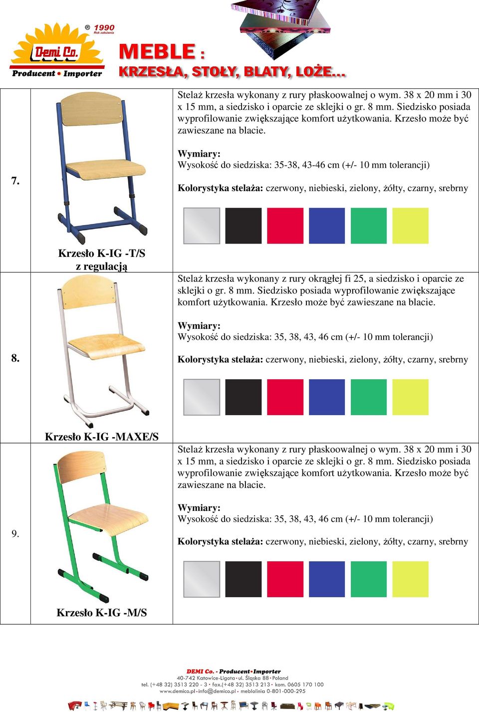 Wysokość do siedziska: 35-38, 43-46 cm (+/- 10 mm tolerancji) Krzesło K-IG -T/S z regulacją Stelaż krzesła wykonany z rury okrągłej fi 25, a siedzisko i oparcie ze sklejki o gr. 8 mm.