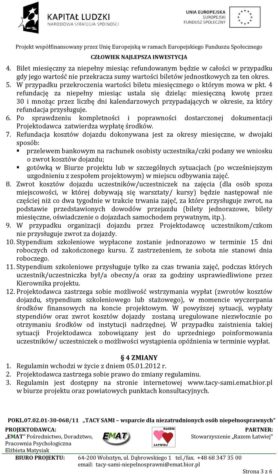 4 refundację za niepełny miesiąc ustala się dzieląc miesięczną kwotę przez 30 i mnożąc przez liczbę dni kalendarzowych przypadających w okresie, za który refundacja przysługuje. 6.