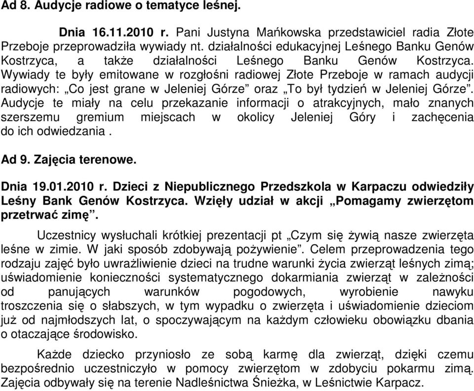 Wywiady te były emitowane w rozgłośni radiowej Złote Przeboje w ramach audycji radiowych: Co jest grane w Jeleniej Górze oraz To był tydzień w Jeleniej Górze.