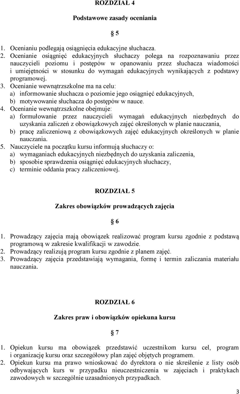 wynikających z podstawy programowej. 3. Ocenianie wewnątrzszkolne ma na celu: a) informowanie słuchacza o poziomie jego osiągnięć edukacyjnych, b) motywowanie słuchacza do postępów w nauce. 4.