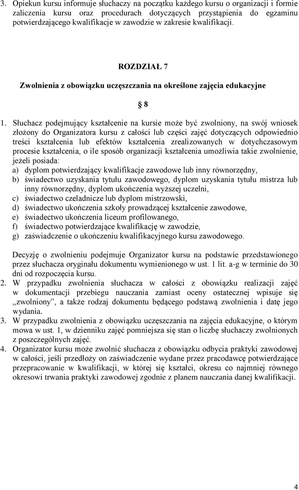 Słuchacz podejmujący kształcenie na kursie może być zwolniony, na swój wniosek złożony do Organizatora kursu z całości lub części zajęć dotyczących odpowiednio treści kształcenia lub efektów