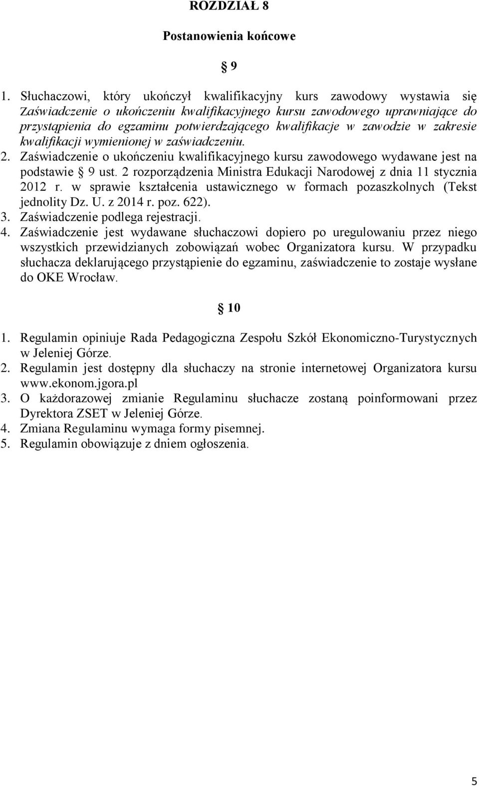 kwalifikacje w zawodzie w zakresie kwalifikacji wymienionej w zaświadczeniu. 2. Zaświadczenie o ukończeniu kwalifikacyjnego kursu zawodowego wydawane jest na podstawie 9 ust.