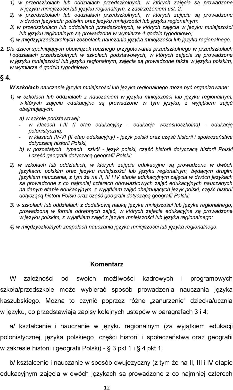 przedszkolnych, w których zajęcia w języku mniejszości lub języku regionalnym są prowadzone w wymiarze 4 godzin tygodniowo; 4) w międzyprzedszkolnych zespołach nauczania języka mniejszości lub języka