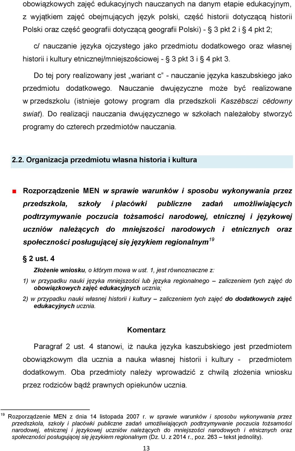 Do tej pory realizowany jest wariant c - nauczanie języka kaszubskiego jako przedmiotu dodatkowego.