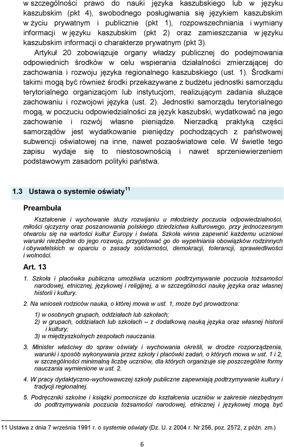 Artykuł 20 zobowiązuje organy władzy publicznej do podejmowania odpowiednich środków w celu wspierania działalności zmierzającej do zachowania i rozwoju języka regionalnego kaszubskiego (ust. 1).