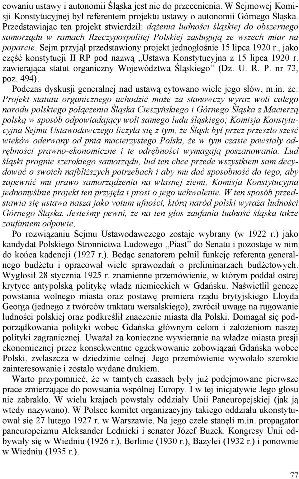 Sejm przyjął przedstawiony projekt jednogłośnie 15 lipca 1920 r., jako część konstytucji II RP pod nazwą Ustawa Konstytucyjna z 15 lipca 1920 r. zawierająca statut organiczny Województwa ląskiego (Dz.