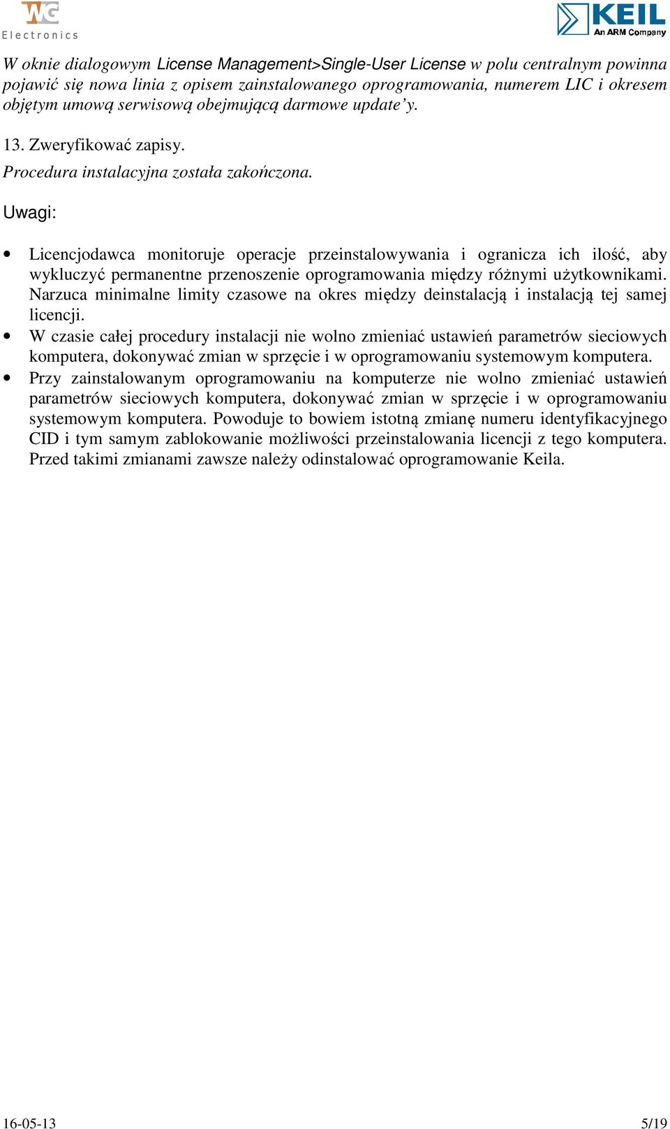 Uwagi: Licencjodawca monitoruje operacje przeinstalowywania i ogranicza ich ilość, aby wykluczyć permanentne przenoszenie oprogramowania między różnymi użytkownikami.