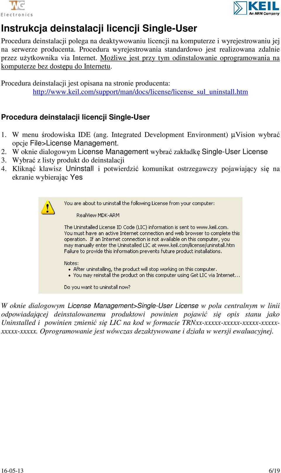 Procedura deinstalacji jest opisana na stronie producenta: http://www.keil.com/support/man/docs/license/license_sul_uninstall.htm Procedura deinstalacji licencji Single-User 1.