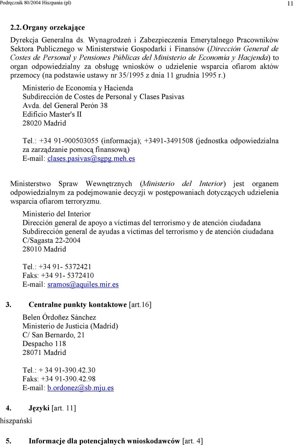 Economía y Hacjenda) to organ odpowiedzialny za obsługę wniosków o udzielenie wsparcia ofiarom aktów przemocy (na podstawie ustawy nr 35/1995 z dnia 11 grudnia 1995 r.