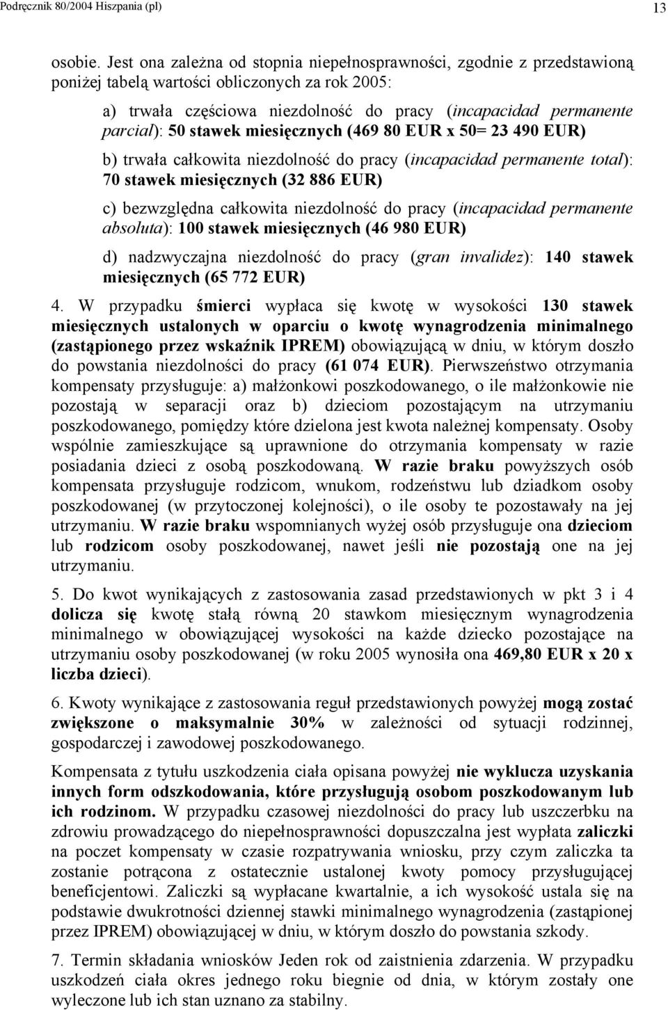 stawek miesięcznych (469 80 EUR x 50= 23 490 EUR) b) trwała całkowita niezdolność do pracy (incapacidad permanente total): 70 stawek miesięcznych (32 886 EUR) c) bezwzględna całkowita niezdolność do
