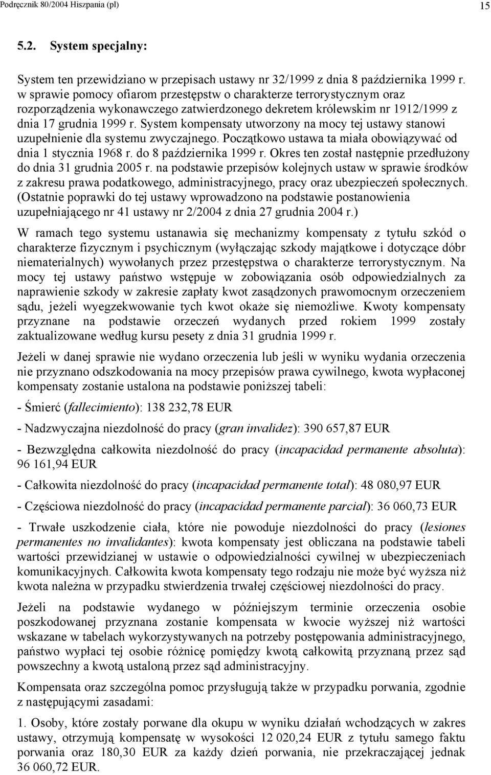 System kompensaty utworzony na mocy tej ustawy stanowi uzupełnienie dla systemu zwyczajnego. Początkowo ustawa ta miała obowiązywać od dnia 1 stycznia 1968 r. do 8 października 1999 r.