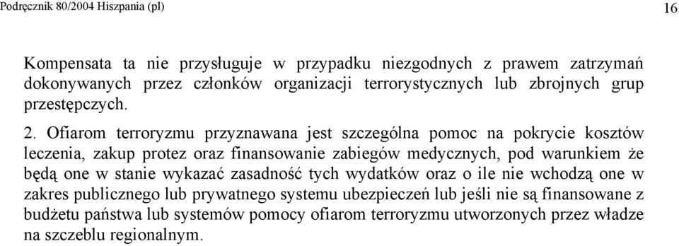 Ofiarom terroryzmu przyznawana jest szczególna pomoc na pokrycie kosztów leczenia, zakup protez oraz finansowanie zabiegów medycznych, pod warunkiem że