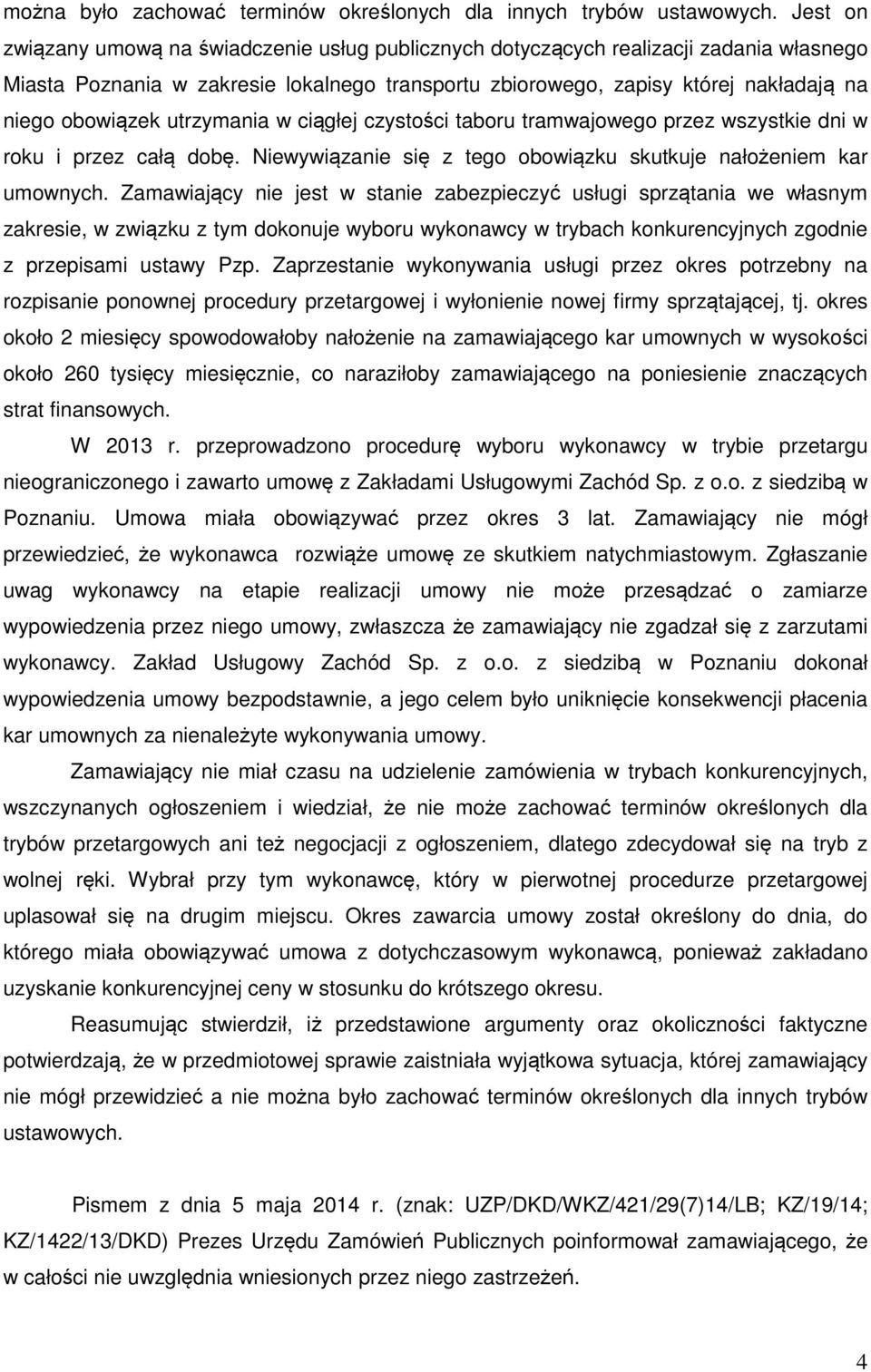 utrzymania w ciągłej czystości taboru tramwajowego przez wszystkie dni w roku i przez całą dobę. Niewywiązanie się z tego obowiązku skutkuje nałożeniem kar umownych.