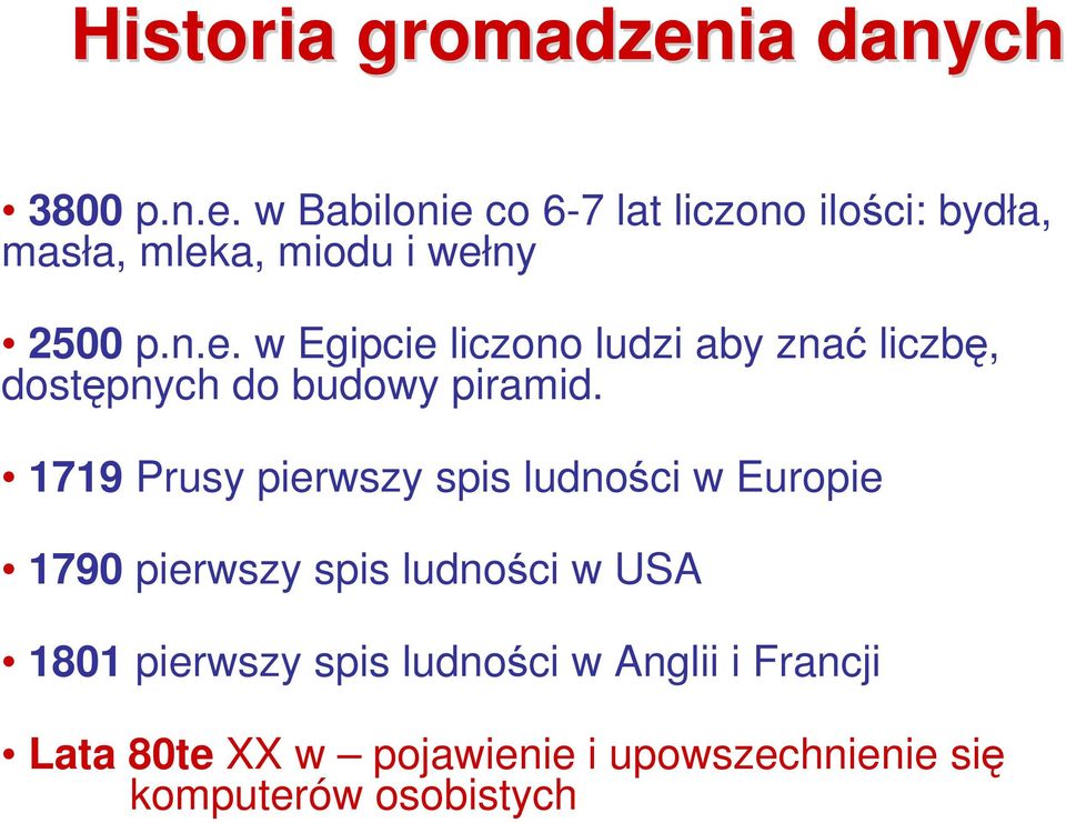 w Babilonie co 6-7 lat liczono ilości: bydła, masła, mleka, miodu i wełny 2500 p.n.e. w Egipcie liczono ludzi aby znać liczbę, dostępnych do budowy piramid.