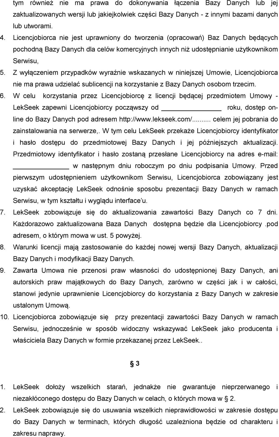 Z wyłączeniem przypadków wyraźnie wskazanych w niniejszej Umowie, Licencjobiorca nie ma prawa udzielać sublicencji na korzystanie z Bazy Danych osobom trzecim. 6.