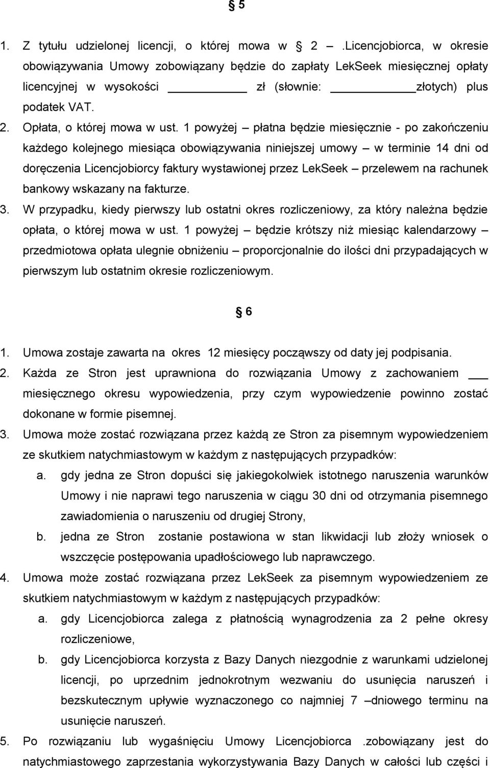 1 powyżej płatna będzie miesięcznie - po zakończeniu każdego kolejnego miesiąca obowiązywania niniejszej umowy w terminie 14 dni od doręczenia Licencjobiorcy faktury wystawionej przez LekSeek