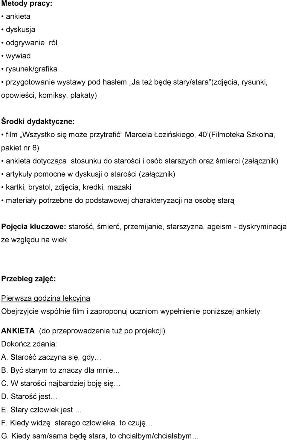 starości (załącznik) kartki, brystol, zdjęcia, kredki, mazaki materiały potrzebne do podstawowej charakteryzacji na osobę starą Pojęcia kluczowe: starość, śmierć, przemijanie, starszyzna, ageism -