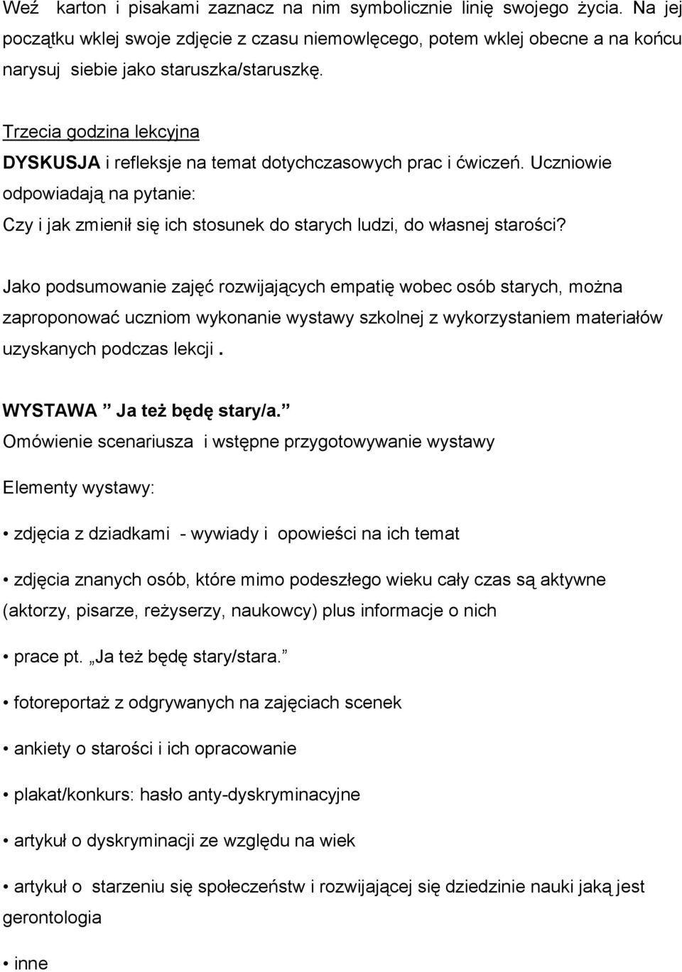 Jako podsumowanie zajęć rozwijających empatię wobec osób starych, można zaproponować uczniom wykonanie wystawy szkolnej z wykorzystaniem materiałów uzyskanych podczas lekcji.