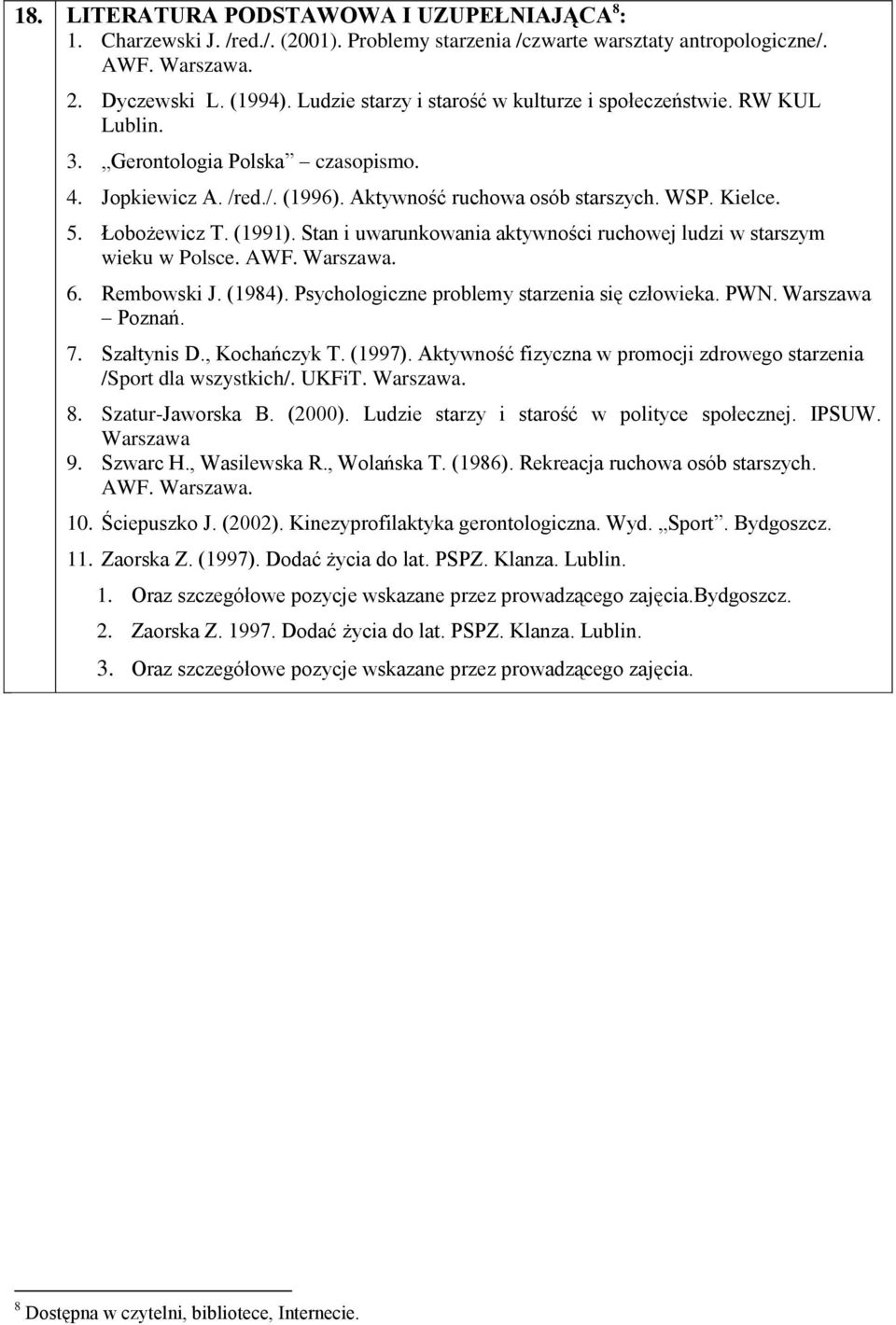 (1991). Stan i uwarunkowania aktywności ruchowej ludzi w starszym wieku w Polsce. AWF. Warszawa. 6. Rembowski J. (1984). Psychologiczne problemy starzenia się człowieka. PWN. Warszawa Poznań. 7.