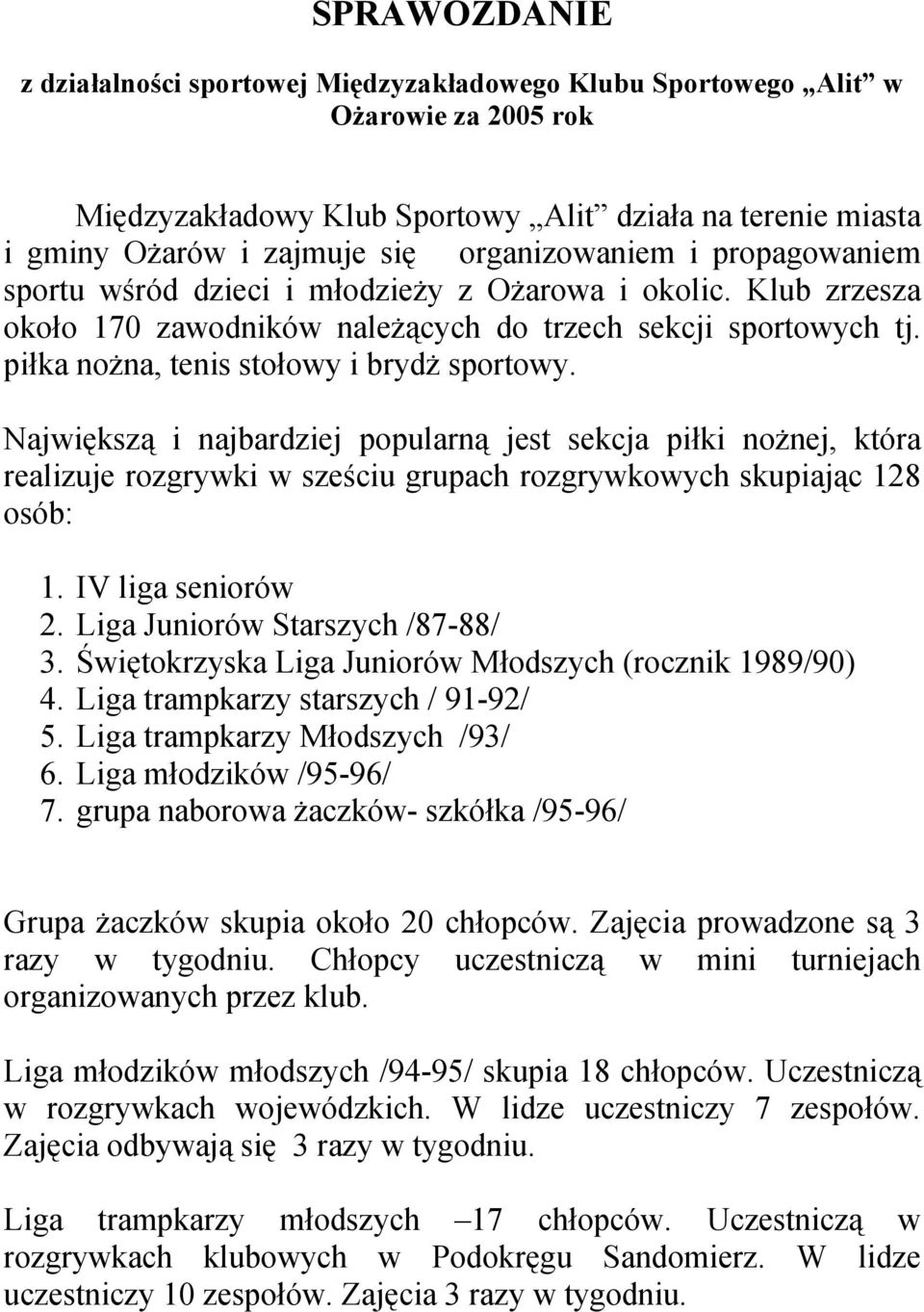 piłka nożna, tenis stołowy i brydż sportowy. Największą i najbardziej popularną jest sekcja piłki nożnej, która realizuje rozgrywki w sześciu grupach rozgrywkowych skupiając 128 osób: 1.