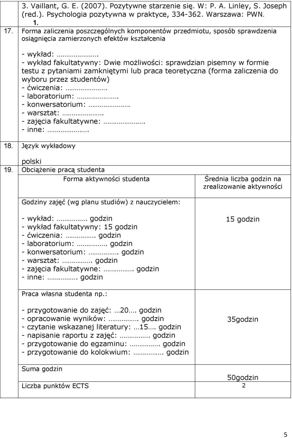 - wykład fakultatywny: Dwie możliwości: sprawdzian pisemny w formie testu z pytaniami zamkniętymi lub praca teoretyczna (forma zaliczenia do wyboru przez studentów) - ćwiczenia:. - laboratorium:.