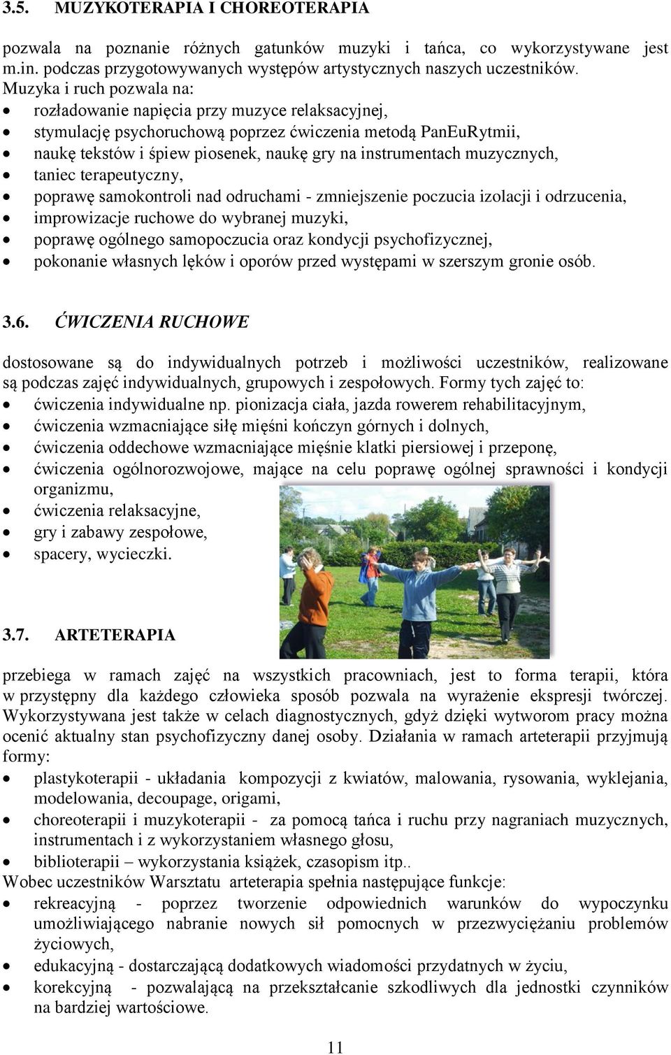 muzycznych, taniec terapeutyczny, poprawę samokontroli nad odruchami zmniejszenie poczucia izolacji i odrzucenia, improwizacje ruchowe do wybranej muzyki, poprawę ogólnego samopoczucia oraz kondycji