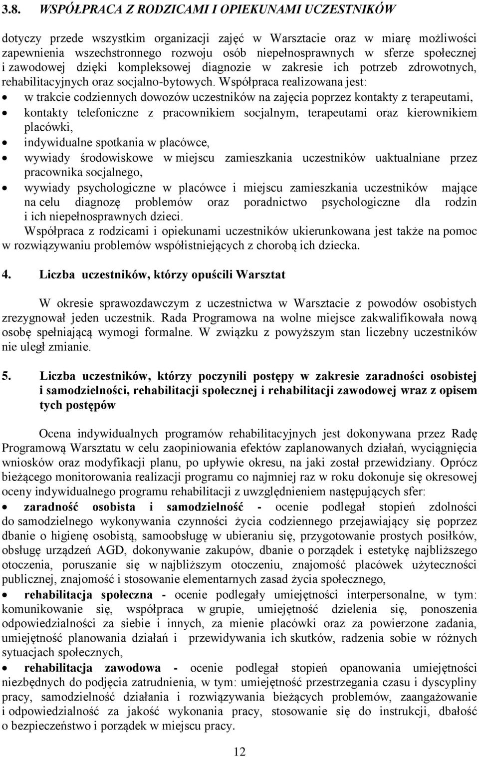 Współpraca realizowana jest: w trakcie codziennych dowozów uczestników na zajęcia poprzez kontakty z terapeutami, kontakty telefoniczne z pracownikiem socjalnym, terapeutami oraz kierownikiem
