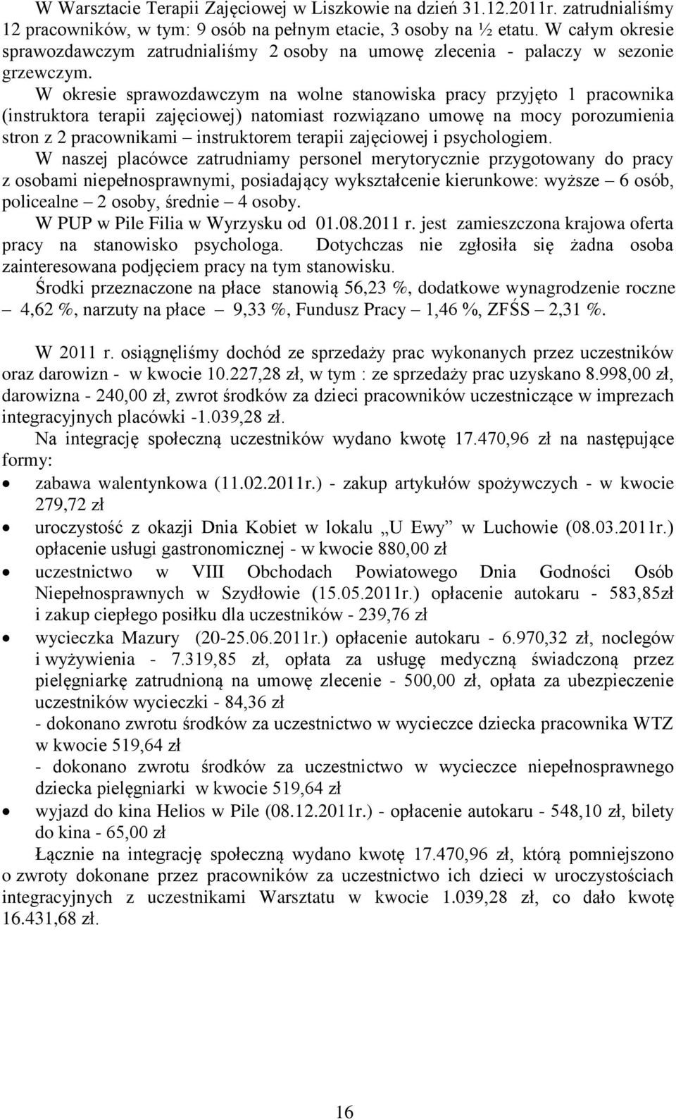 W okresie sprawozdawczym na wolne stanowiska pracy przyjęto 1 pracownika (instruktora terapii zajęciowej) natomiast rozwiązano umowę na mocy porozumienia stron z 2 pracownikami instruktorem terapii