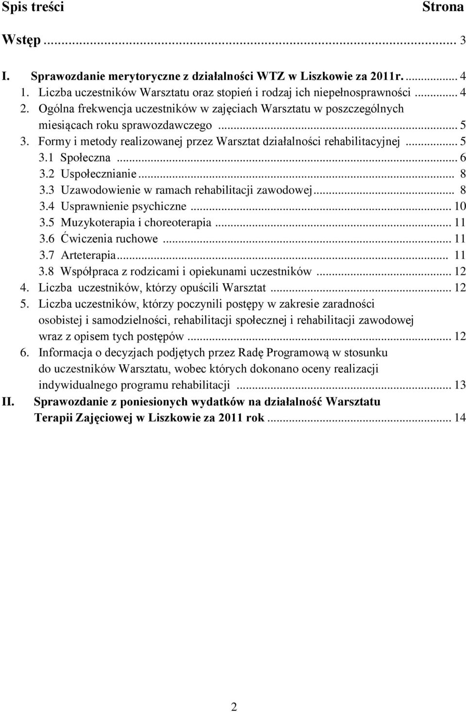 .. 6 3.2 Uspołecznianie... 8 3.3 Uzawodowienie w ramach rehabilitacji zawodowej... 8 3.4 Usprawnienie psychiczne... 10 3.5 Muzykoterapia i choreoterapia... 11 3.6 Ćwiczenia ruchowe... 11 3.7 Arteterapia.