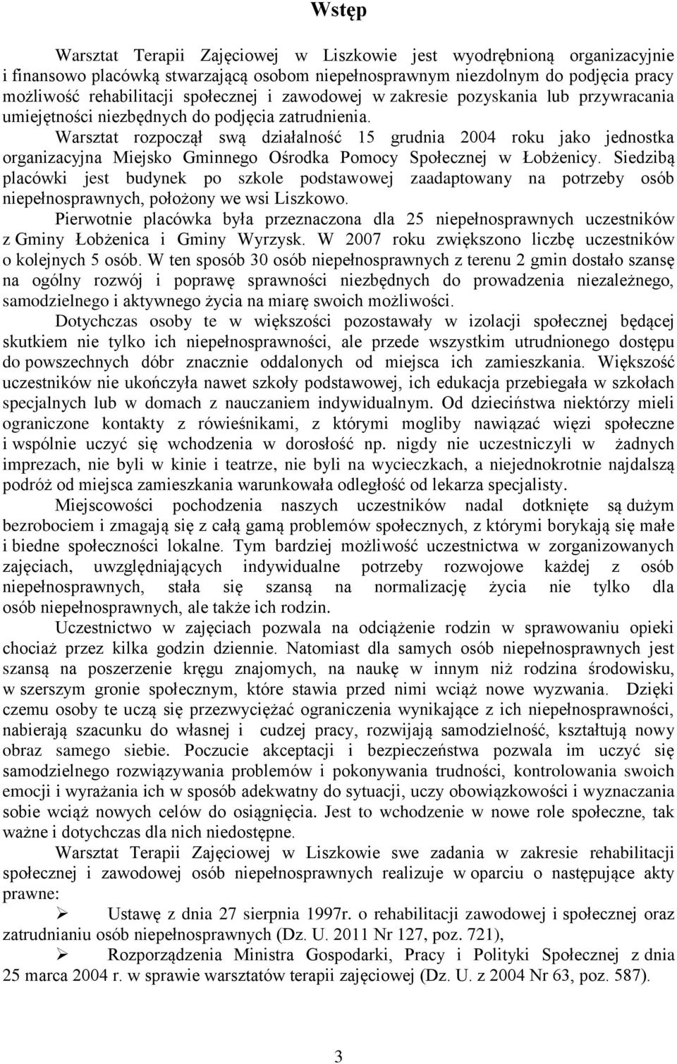 Warsztat rozpoczął swą działalność 15 grudnia 2004 roku jako jednostka organizacyjna Miejsko Gminnego Ośrodka Pomocy Społecznej w Łobżenicy.