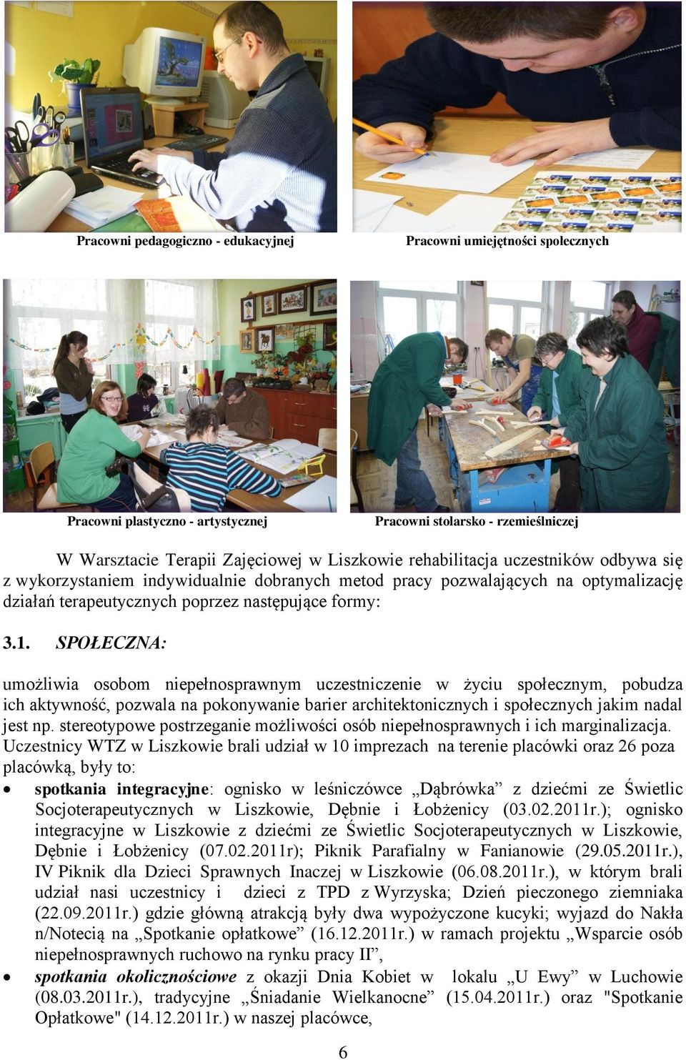 SPOŁECZNA: umożliwia osobom niepełnosprawnym uczestniczenie w życiu społecznym, pobudza ich aktywność, pozwala na pokonywanie barier architektonicznych i społecznych jakim nadal jest np.